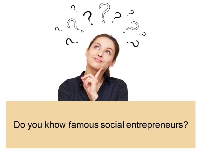 Do you khow famous social entrepreneurs?